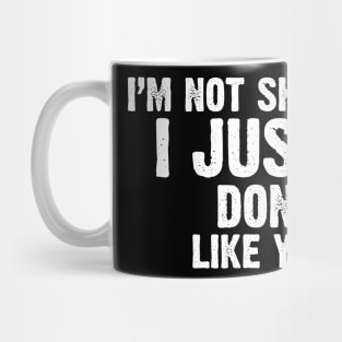 I'm Not Shy...I Just Don't Like You Mug